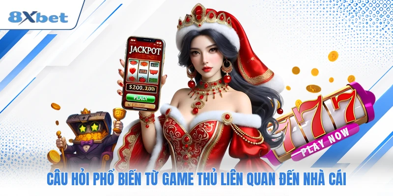Câu hỏi phổ biến từ game thủ liên quan đến 8XBET