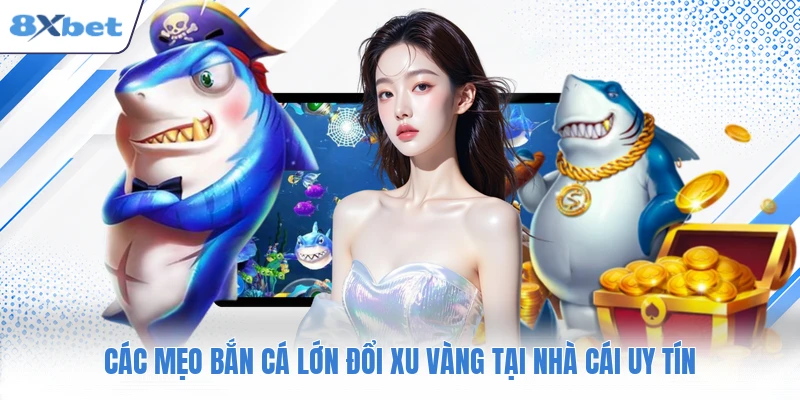 Các mẹo bắn cá lớn đổi xu vàng tại nhà cái uy tín
