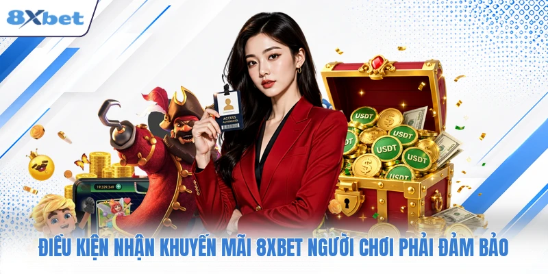 Điều kiện nhận khuyến mãi 8XBET người chơi phải đảm bảo