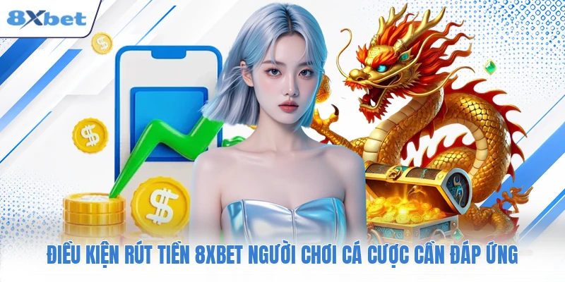 Điều kiện rút tiền 8XBET người chơi cá cược cần đáp ứng