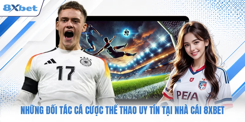 Những đối tác cá cược thể thao uy tín tại nhà cái 8XBET