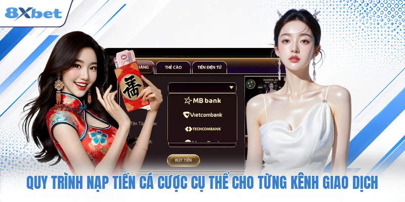 Quy trình nạp tiền cá cược cụ thể cho từng kênh giao dịch