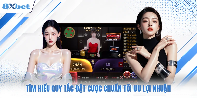 Tìm hiểu quy tắc đặt cược chuẩn tối ưu lợi nhuận