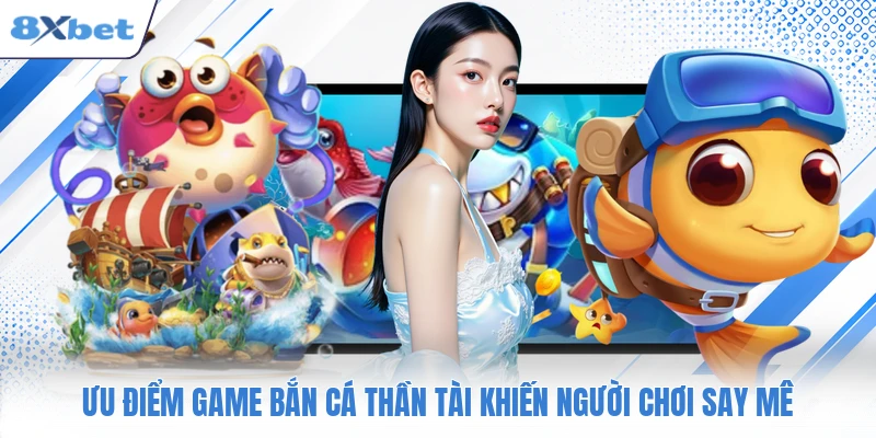 Ưu điểm game bắn cá Thần Tài khiến người chơi say mê